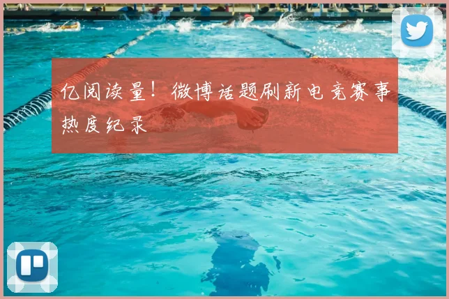 亿阅读量！微博话题刷新电竞赛事热度纪录