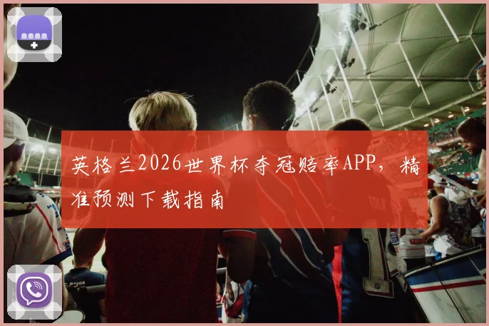 英格兰2026世界杯夺冠赔率APP，精准预测下载指南