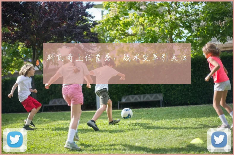科瓦奇上任首秀，战术变革引关注