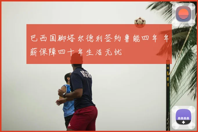巴西国脚塔尔德利签约鲁能四年 年薪保障四十年生活无忧